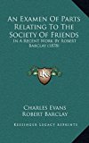 Examen of Parts Relating to the Society of Friends In A Recent Work by Robert Barclay (1878) N/A 9781169130999 Front Cover