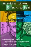 Breaking Down Breaking Bad: Unpeeling the Layers of Television's Greatest Drama  2013 9781493729999 Front Cover