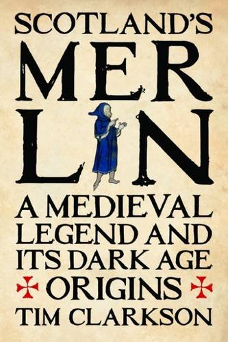 Scotland's Merlin A Medieval Legend and Its Dark Age Origins  2016 9781906566999 Front Cover