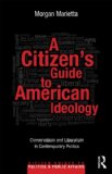 Citizen&#39;s Guide to American Ideology Conservatism and Liberalism in Contemporary Politics