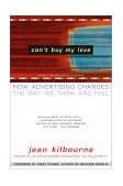 Can't Buy My Love How Advertising Changes the Way We Think and Feel 2000 9780684866000 Front Cover