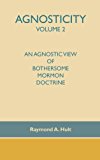 Agnosticity Volume 2: an agnostic view of bothersome mormon Doctrine 2006 9781412097000 Front Cover