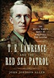 T e Lawrence and the Red Sea Patrol The Royal Navy's Role in Creating the Legend  9781473838000 Front Cover
