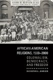 African American Religions, 1500-2000 Colonialism, Democracy, and Freedom  9780521157001 Front Cover