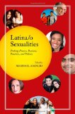 Latina/o Sexualities Probing Powers, Passions, Practices, and Policies