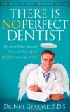There Is No Perfect Dentist The Never Before Revealed Secrets to Choosing the Right Dentist for You! 2011 9780982859001 Front Cover