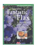 Fantastic Flax A Powerful Defense Against Cancer, Heart Disease, and Digestive Disorders 2007 9781553120001 Front Cover