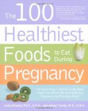 100 Healthiest Foods to Eat During Pregnancy The Surprising Unbiased Truth about Foods You Should Be Eating During Pregnancy but Probably Aren't  9781592334001 Front Cover