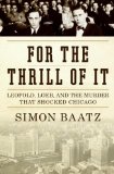 For the Thrill of It Leopold, Loeb, and the Murder That Shocked Chicago  9780060781002 Front Cover