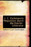 J C Eschmann's Wegweiser Durch Die Klavier-Litteratur 2009 9780559966002 Front Cover