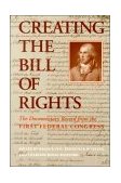Creating the Bill of Rights The Documentary Record from the First Federal Congress  9780801841002 Front Cover