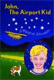 John, the Airport Kid A Magical Adventure 2007 9781419669002 Front Cover