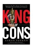 King of Cons Exposing the Dirty Rotten Secrets of the Washington Elite and Hollywood Celebrities  9781595550002 Front Cover