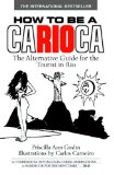 How to Be a Carioca The Alternative Guide for the Tourist in Rio 2008 9781600375002 Front Cover