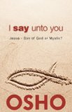 I Say unto You Jesus: Son of God or Mystic?  9781938755002 Front Cover