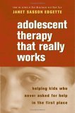Adolescent Therapy That Really Works Helping Kids Who Never Asked for Help in the First Place