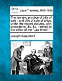 law and practice of bills of sale : and bills of sale of ships, under the recent statutes, with precedents, &amp;C. &amp;C. : edited by the editor of the Law Times . 2010 9781240103003 Front Cover