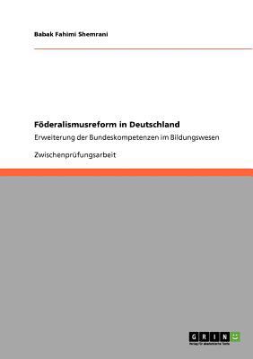 Fï¿½deralismusreform in Deutschland Erweiterung der Bundeskompetenzen im Bildungswesen 2010 9783640723003 Front Cover