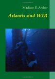 Atlantis sind WIR In 30 Jahren zum ersten Roman 2007 9783833493003 Front Cover