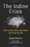 The Iodine Crisis: What You Don't Know About Iodine Can Wreck Your Life 2013 9780986032004 Front Cover