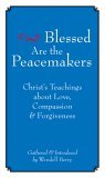 Blessed Are the Peacemakers Christ's Teachings about Love, Compassion and Forgiveness cover art