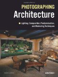Photographing Architecture Lighting, Composition, Postproduction and Marketing Techniques  9781608953004 Front Cover