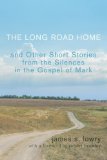 The Long Road Home and Other Short Stories from the Silences in the Gospel of Mark: 2013 9781620324004 Front Cover