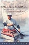 Canoeing a Continent On the Trail of Alexander Mackenzie 2005 9781896219004 Front Cover