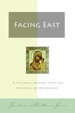 Facing East A Pilgrim's Journey into the Mysteries of Orthodoxy 2006 9780060850005 Front Cover