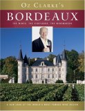 Oz Clarke's Bordeaux The Wines, the Vineyards, the Winemakers 2007 9780151013005 Front Cover