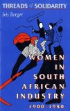 Threads of Solidarity Women in South African Industry, 1900-1980 1992 9780253207005 Front Cover