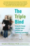Triple Bind Saving Our Teenage Girls from Today's Pressures and Conflicting Expectations 2009 9780345504005 Front Cover