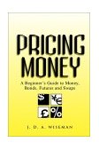 Pricing Money A Beginner's Guide to Money, Bonds, Futures and Swaps 2001 9780471487005 Front Cover