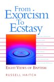 From Exorcism to Ecstasy Eight Views of Baptism cover art