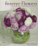 Forever Flowers The New Approach to Decorating with Fake Flowers 2009 9781600613005 Front Cover