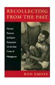 Recollecting from the Past Musical Practice and Spirit Possession on the East Coast of Madagascar 2002 9780819565006 Front Cover