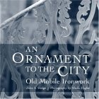 Ornament to the City Old Mobile Ironwork 2006 9780820327006 Front Cover