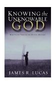 Knowing the Unknowable God How Faith Thrives on Divine Mystery 2003 9781578566006 Front Cover