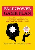 Brainpower Game Plan Sharpen Your Memory, Improve Your Concentration, and Age-Proof Your Mind in Just 4 Weeks 2009 9781605299006 Front Cover