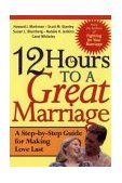 12 Hours to a Great Marriage A Step-By-Step Guide for Making Love Last cover art