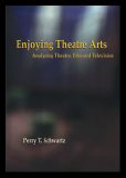 Enjoying Theatre Arts : Analyzing Theatre, Film and Television cover art