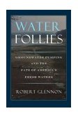 Water Follies Groundwater Pumping and the Fate of America's Fresh Waters cover art