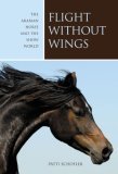 Flight Without Wings The Arabian Horse and the Show World 2006 9781592288007 Front Cover