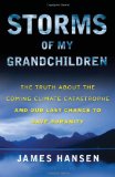 Storms of My Grandchildren The Truth about the Coming Climate Catastrophe and Our Last Chance to Save Humanity  9781608192007 Front Cover