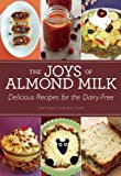 Joys of Almond Milk Delicious Recipes for the Dairy-Free 2014 9781629148007 Front Cover