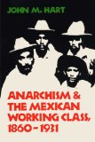 Anarchism and the Mexican Working Class, 1860-1931 1978 9780292704008 Front Cover