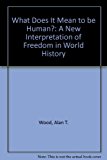 What Does It Mean to Be Human? A New Interpretation of Freedom in World History 2001 9780820451008 Front Cover