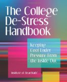 College de-Stress Handbook Keeping Cool under Pressure from the Inside OUt  9780983952008 Front Cover
