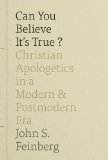 Can You Believe It&#39;s True? Christian Apologetics in a Modern and Postmodern Era