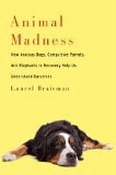 Animal Madness How Anxious Dogs, Compulsive Parrots, and Elephants in Recovery Help Us Understand Ourselves 2014 9781451627008 Front Cover